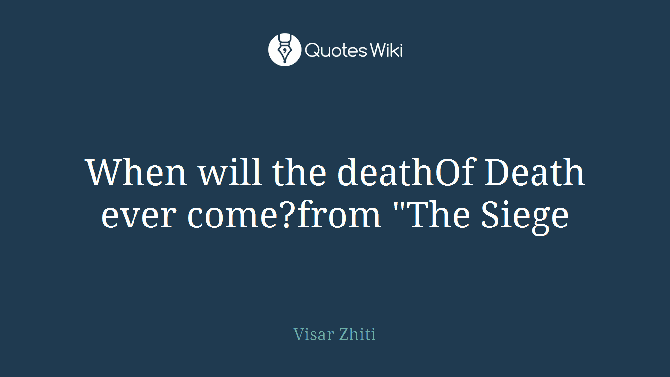 When will the deathOf Death ever come?from "The Siege
