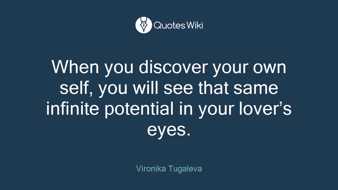 When you discover your own self, you will see that same infinite potential in your lover’s eyes.