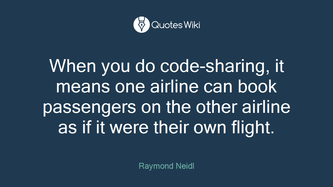 When you do code-sharing, it means one airline can book passengers on the other airline as if it were their own flight.