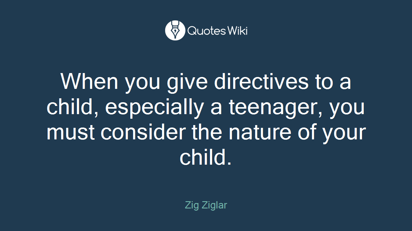 When you give directives to a child, especially a teenager, you must consider the nature of your child.