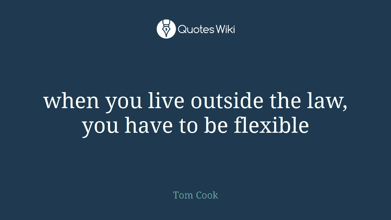 when you live outside the law, you have to be flexible