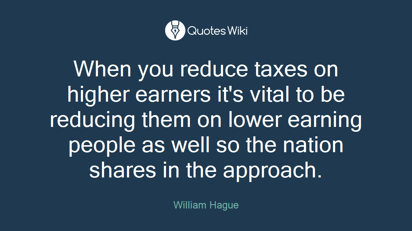 When you reduce taxes on higher earners it's vital to be reducing them on lower earning people as well so the nation shares in the approach.