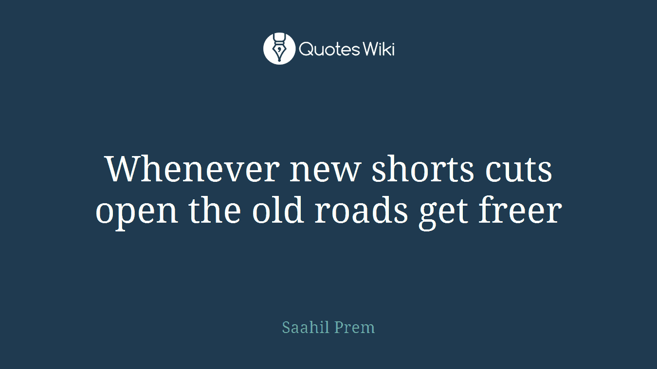Whenever new shorts cuts open the old roads get freer