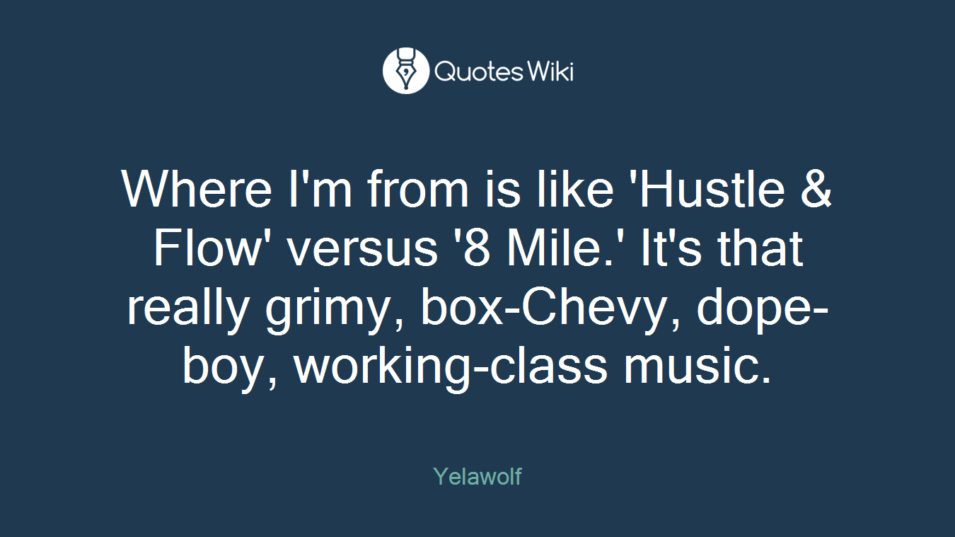Where I'm from is like 'Hustle & Flow' versus '8 Mile.' It's that really grimy, box-Chevy, dope-boy, working-class music.