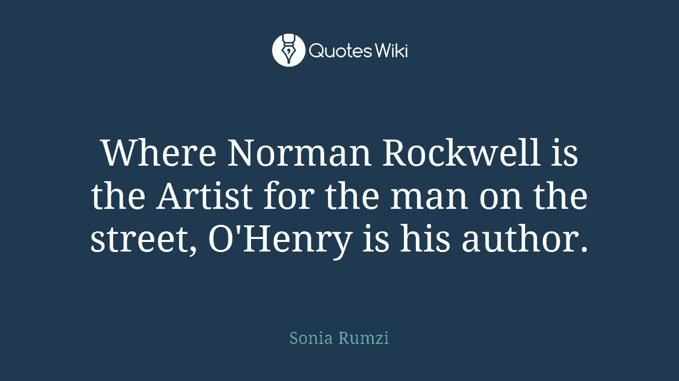 Where Norman Rockwell is the Artist for the man on the street, O'Henry is his author.