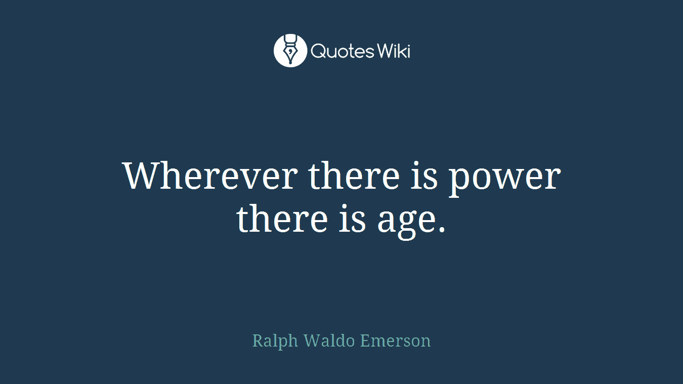 Wherever there is power there is age.