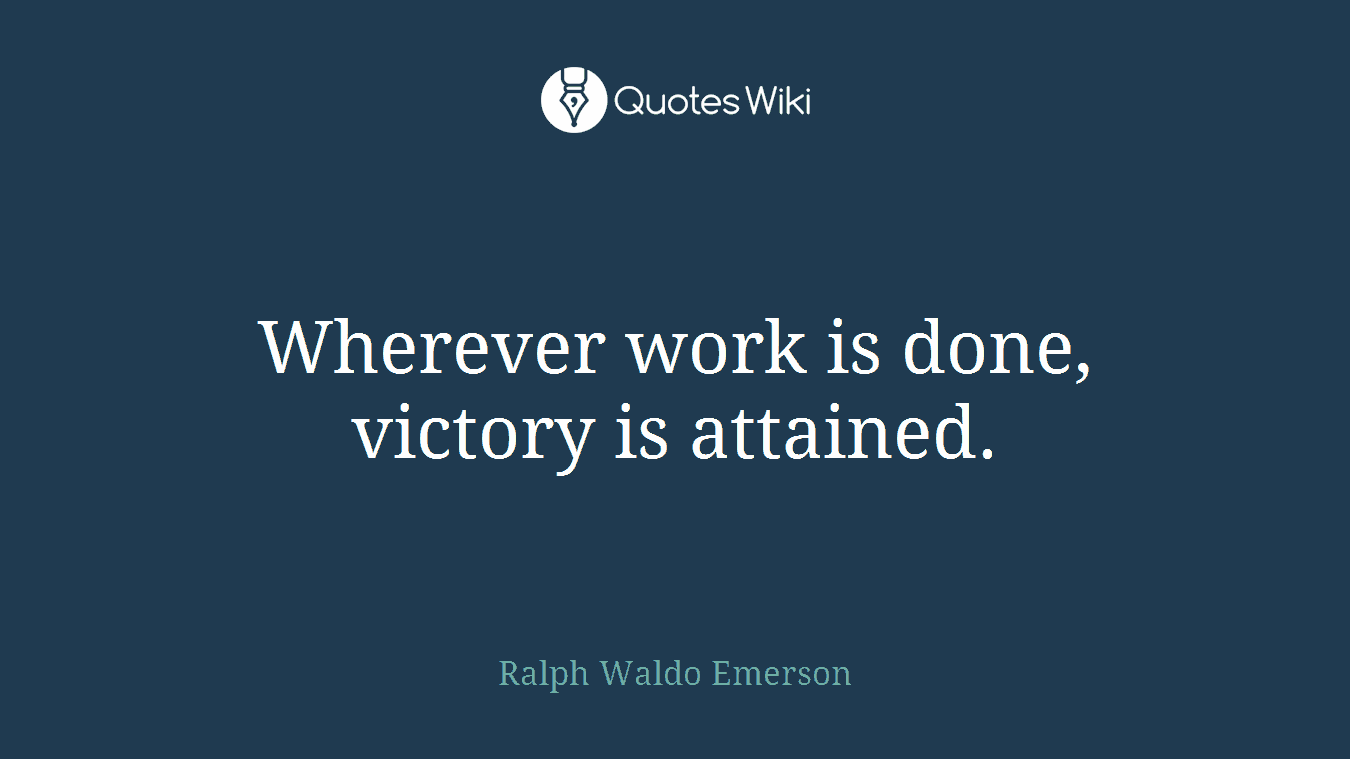 Wherever work is done, victory is attained.