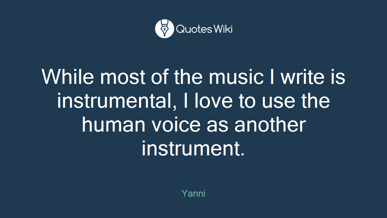 While most of the music I write is instrumental, I love to use the human voice as another instrument.
