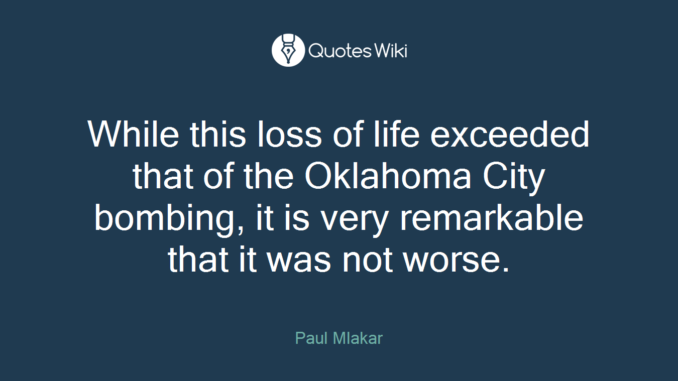 While this loss of life exceeded that of the Oklahoma City bombing, it is very remarkable that it was not worse.