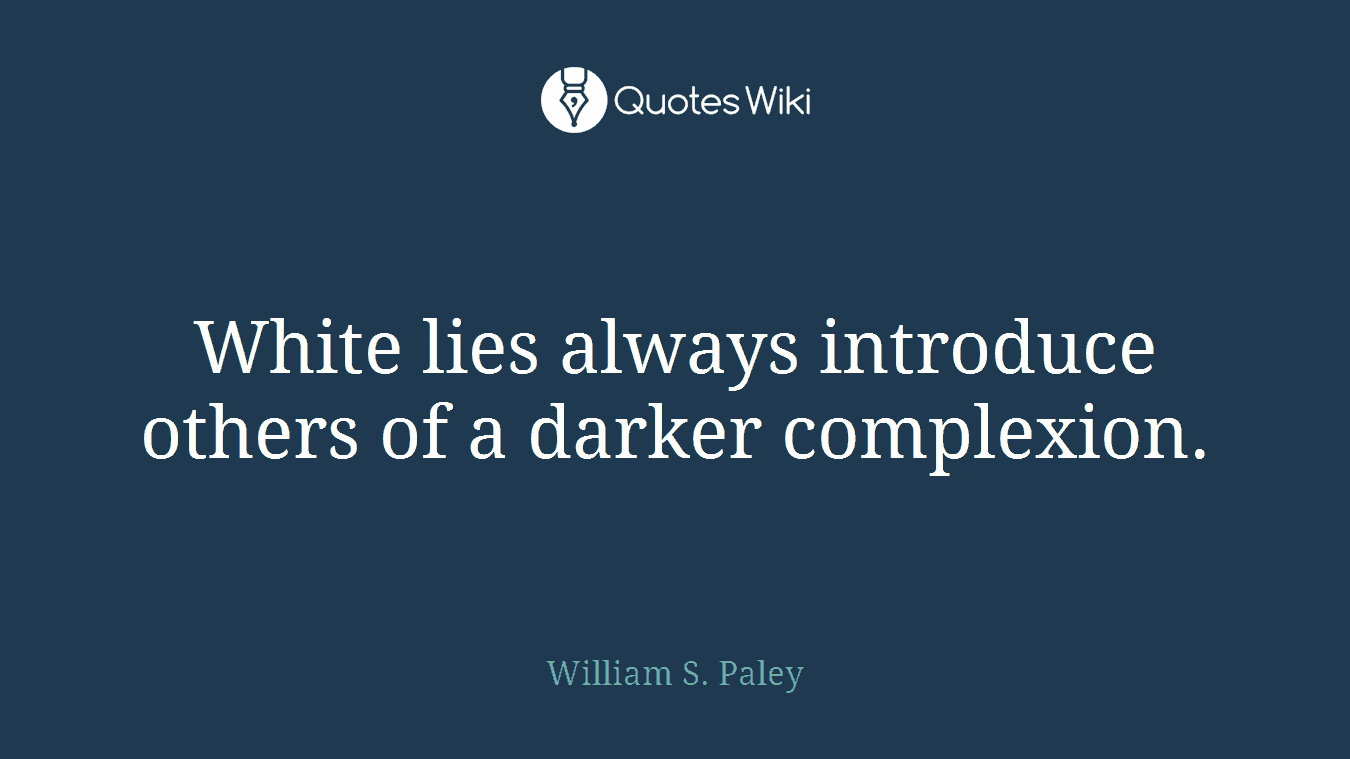 White lies always introduce others of a darker complexion.