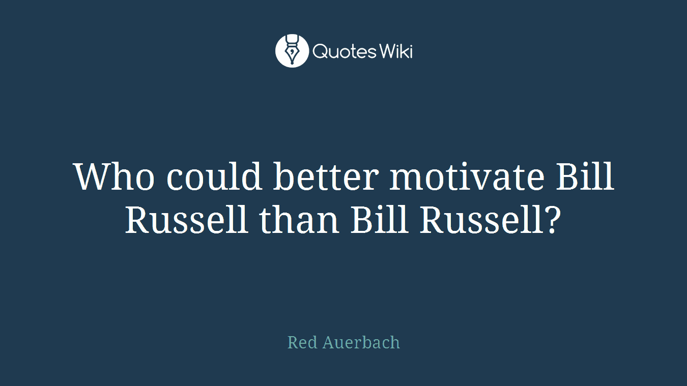 Who could better motivate Bill Russell than Bill Russell?