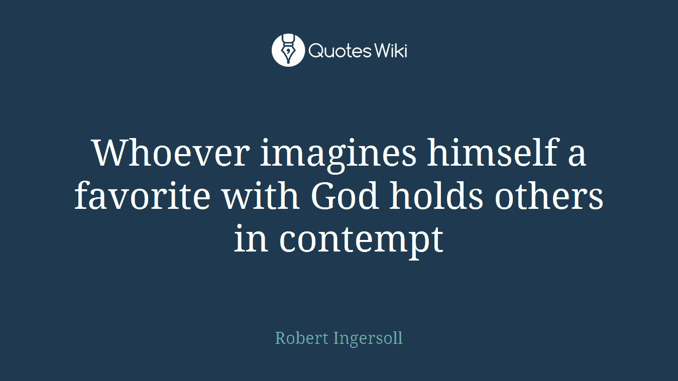 Whoever imagines himself a favorite with God holds others in contempt
