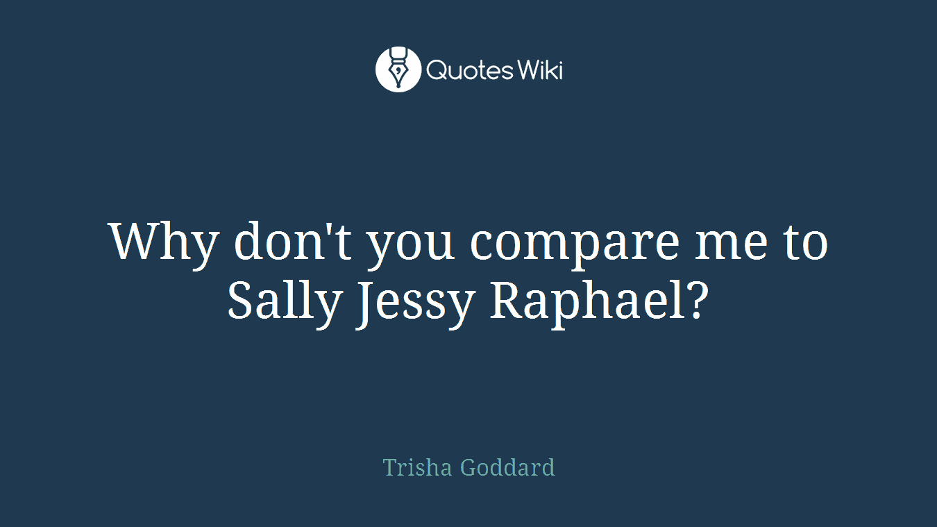 Why don't you compare me to Sally Jessy Raphael?