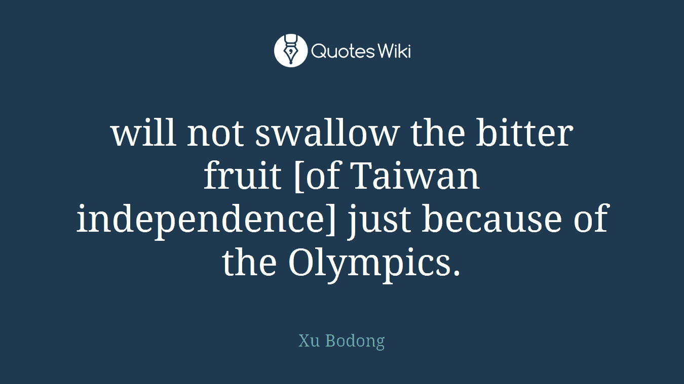 will not swallow the bitter fruit [of Taiwan independence] just because of the Olympics.