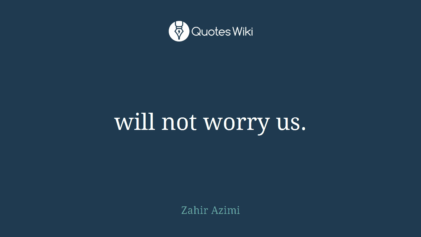 will not worry us.