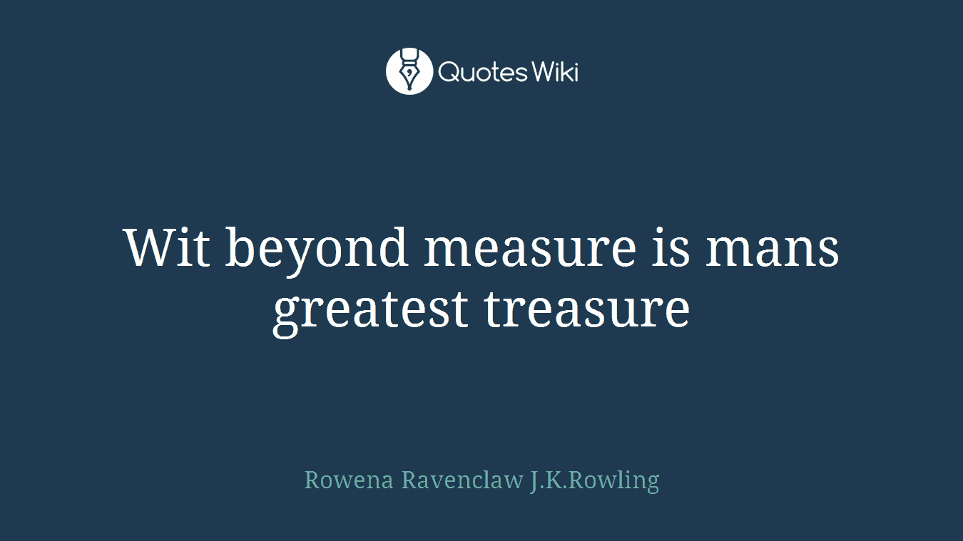 Wit beyond measure is mans greatest treasure