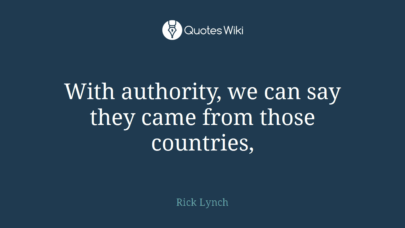 With authority, we can say they came from those countries,