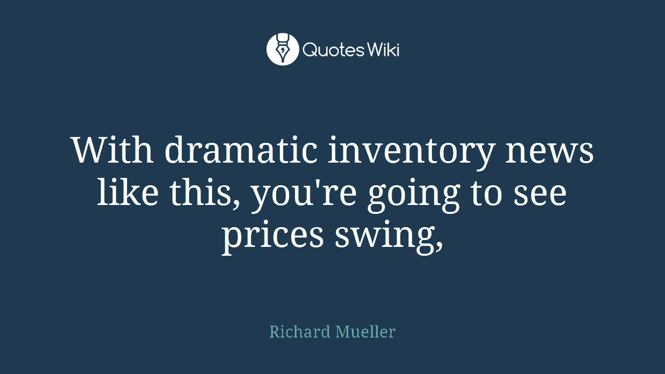 With dramatic inventory news like this, you're going to see prices swing,