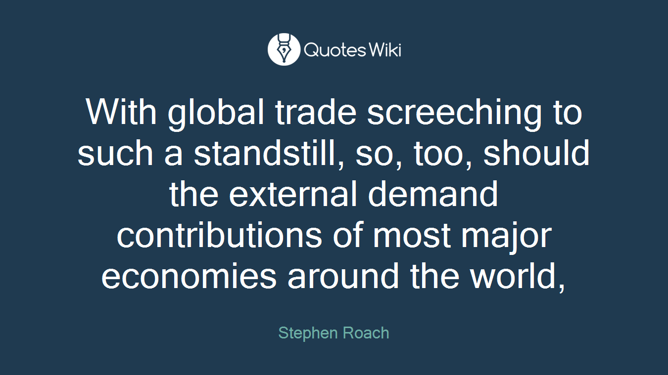 With global trade screeching to such a standstill, so, too, should the external demand contributions of most major economies around the world,