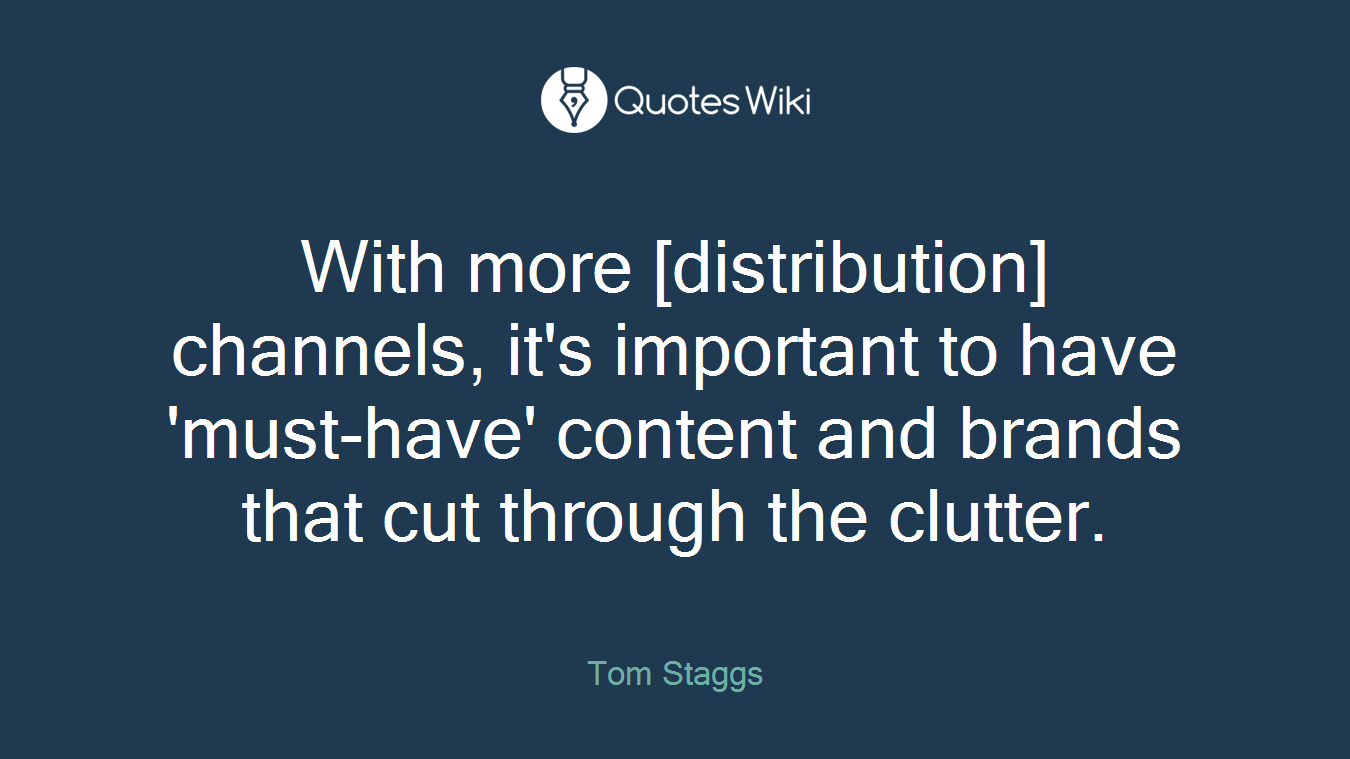 With more [distribution] channels, it's important to have 'must-have' content and brands that cut through the clutter.