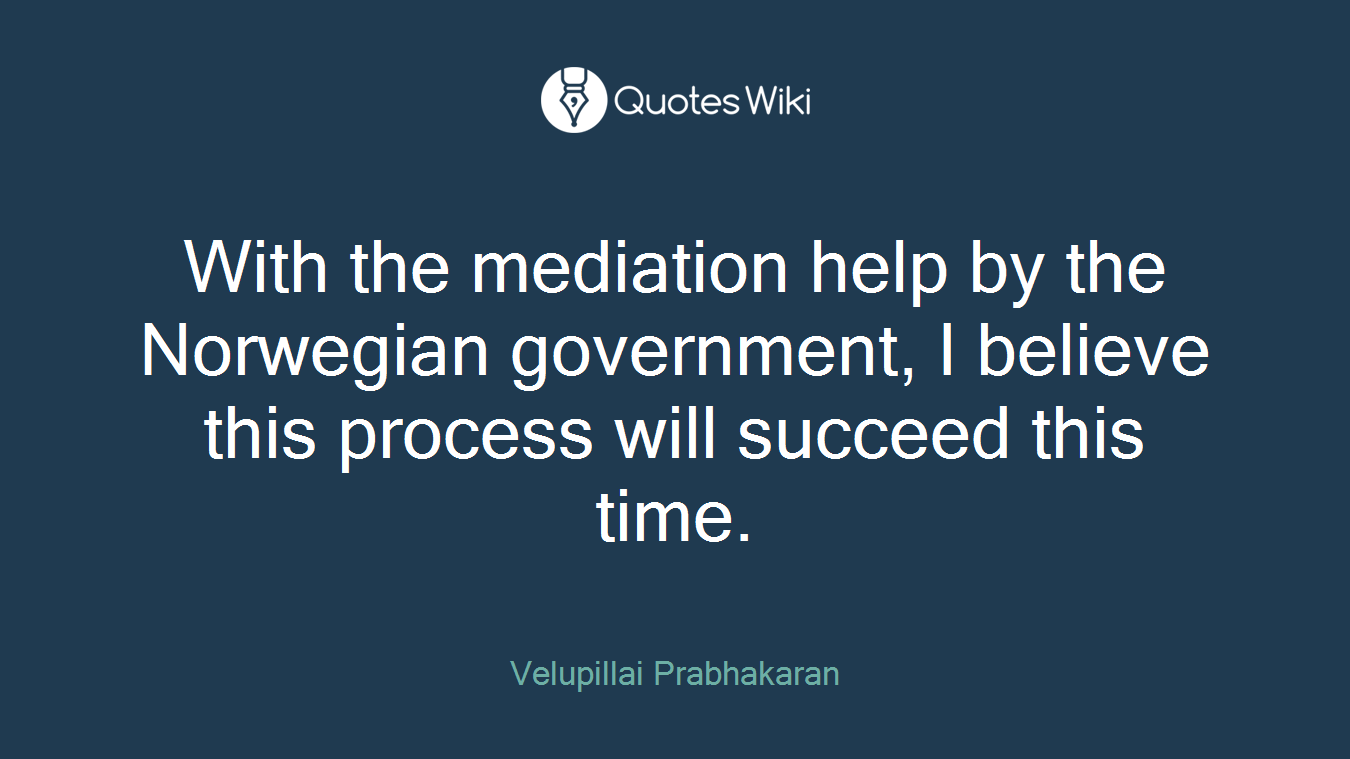 With the mediation help by the Norwegian government, I believe this process will succeed this time.
