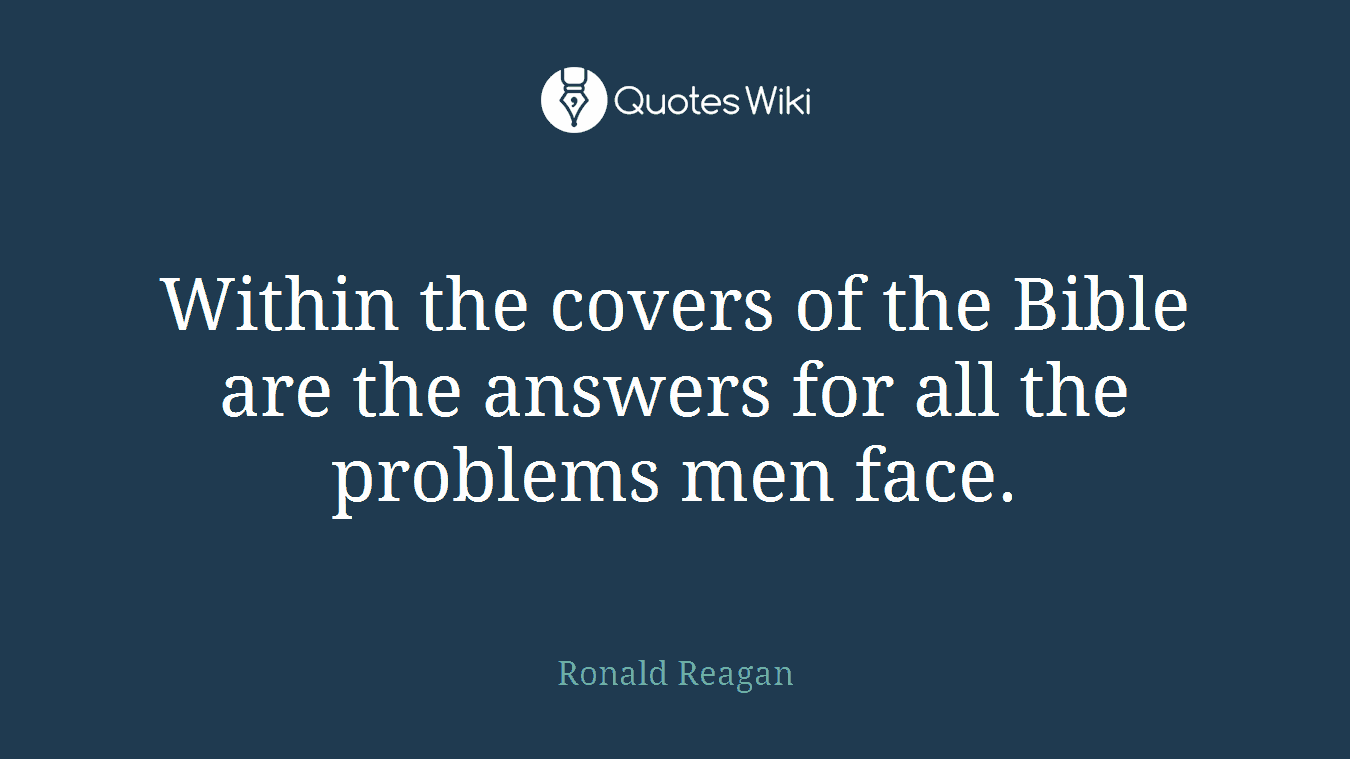Within the covers of the Bible are the answers for all the problems men face.