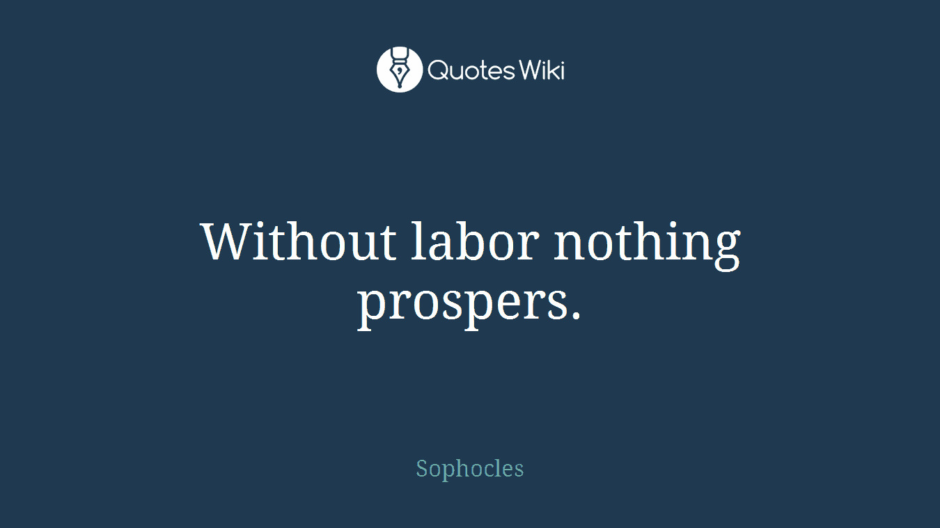 Without labor nothing prospers.