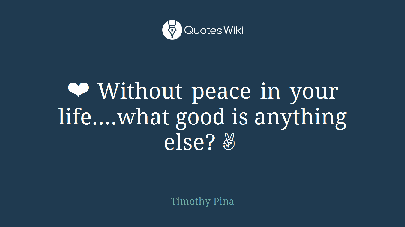 ❤ Without peace in your life....what good is anything else?✌