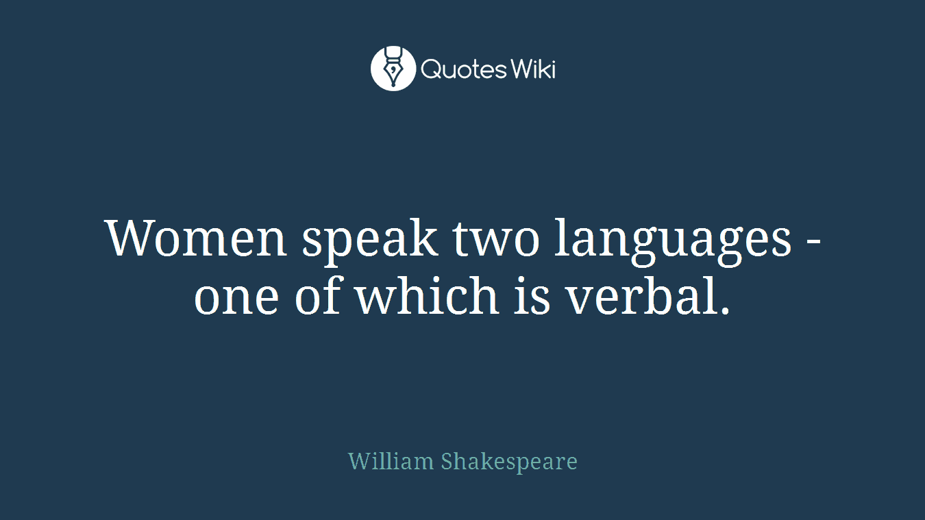Women speak two languages - one of which is verbal.