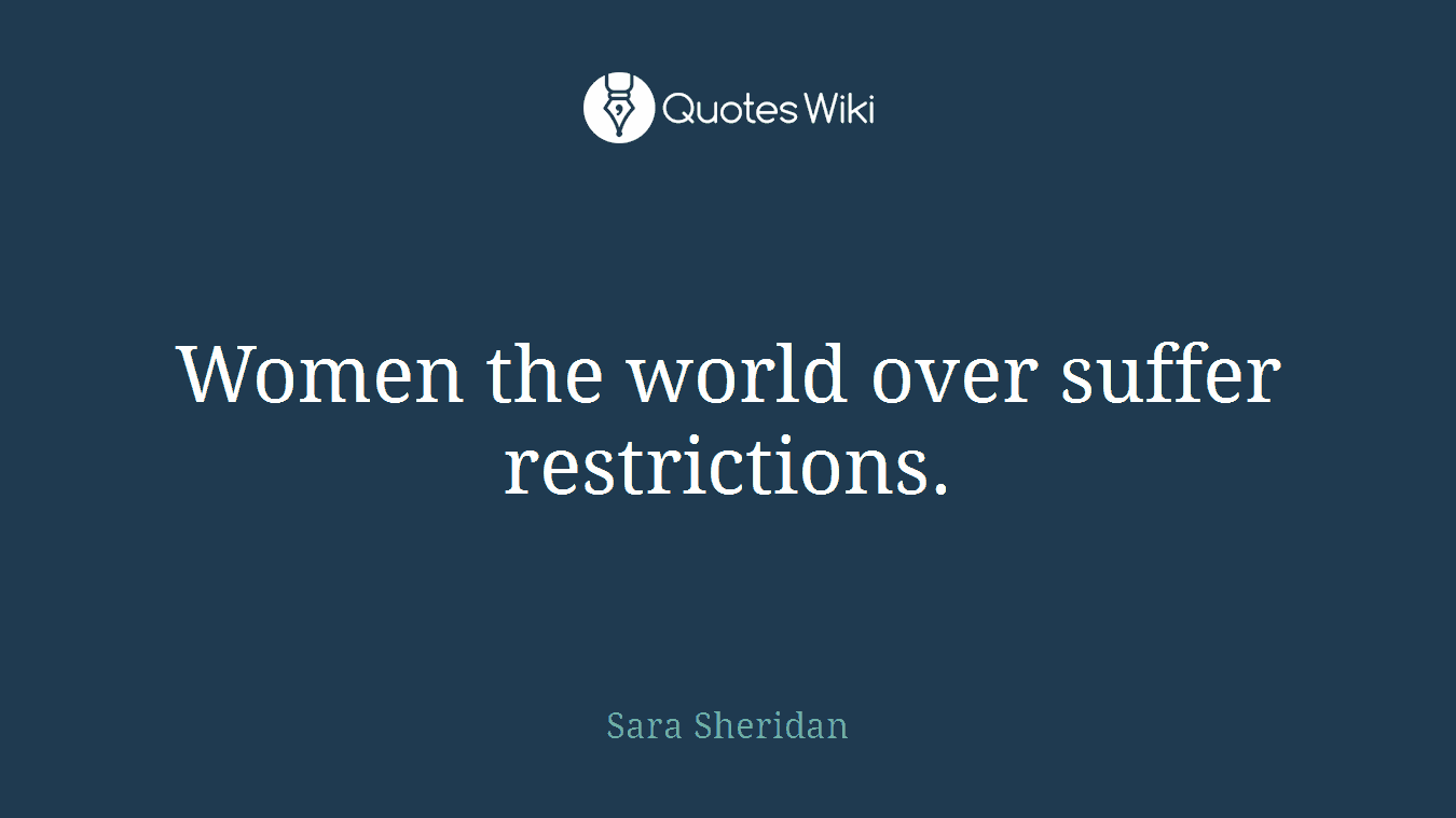 Women the world over suffer restrictions.