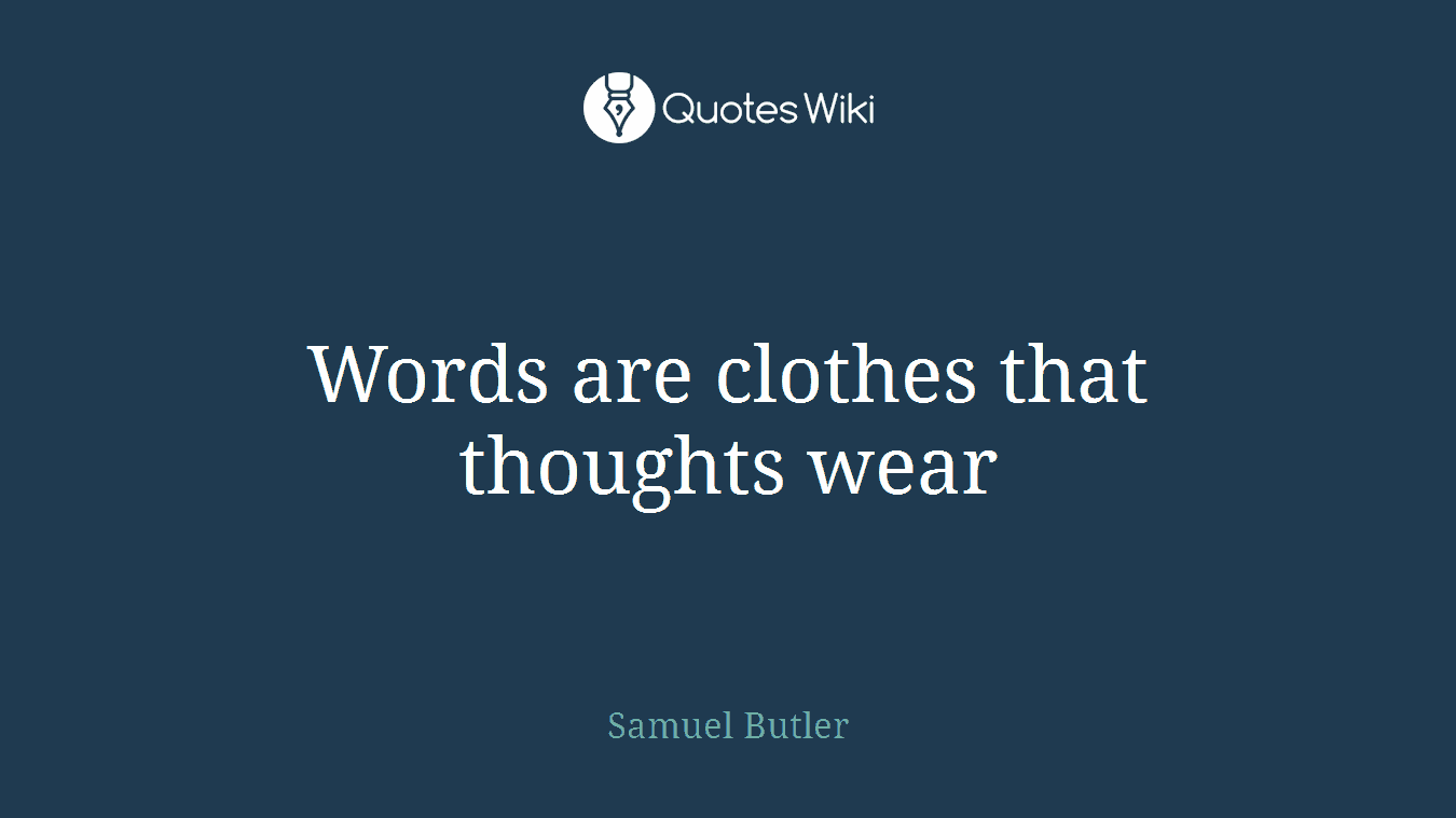 Words are clothes that thoughts wear