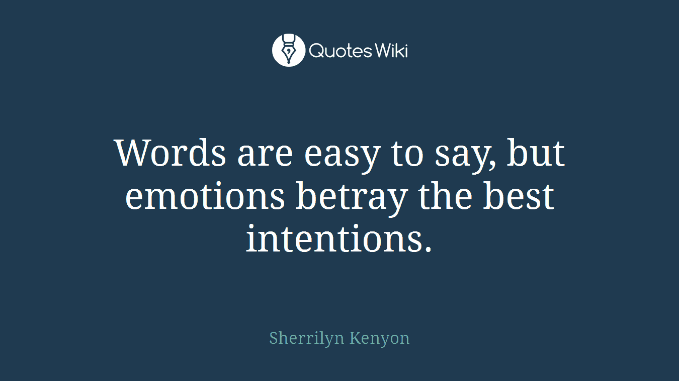 Words are easy to say, but emotions betray the best intentions.