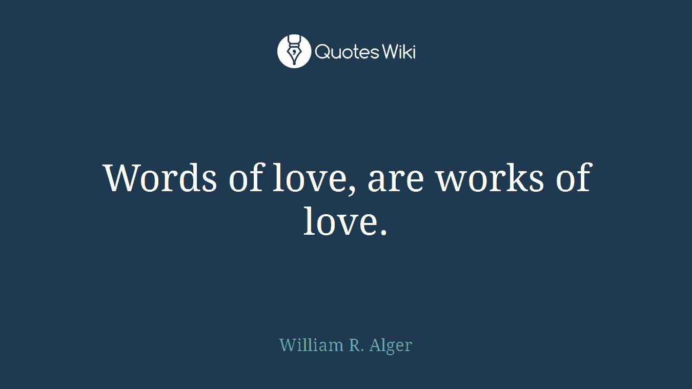 Words of love, are works of love.