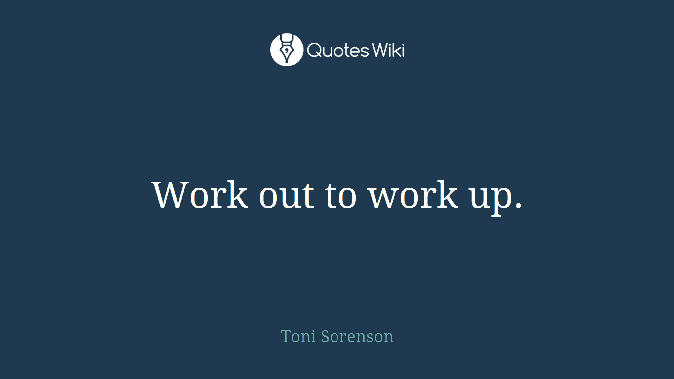 Work out to work up.