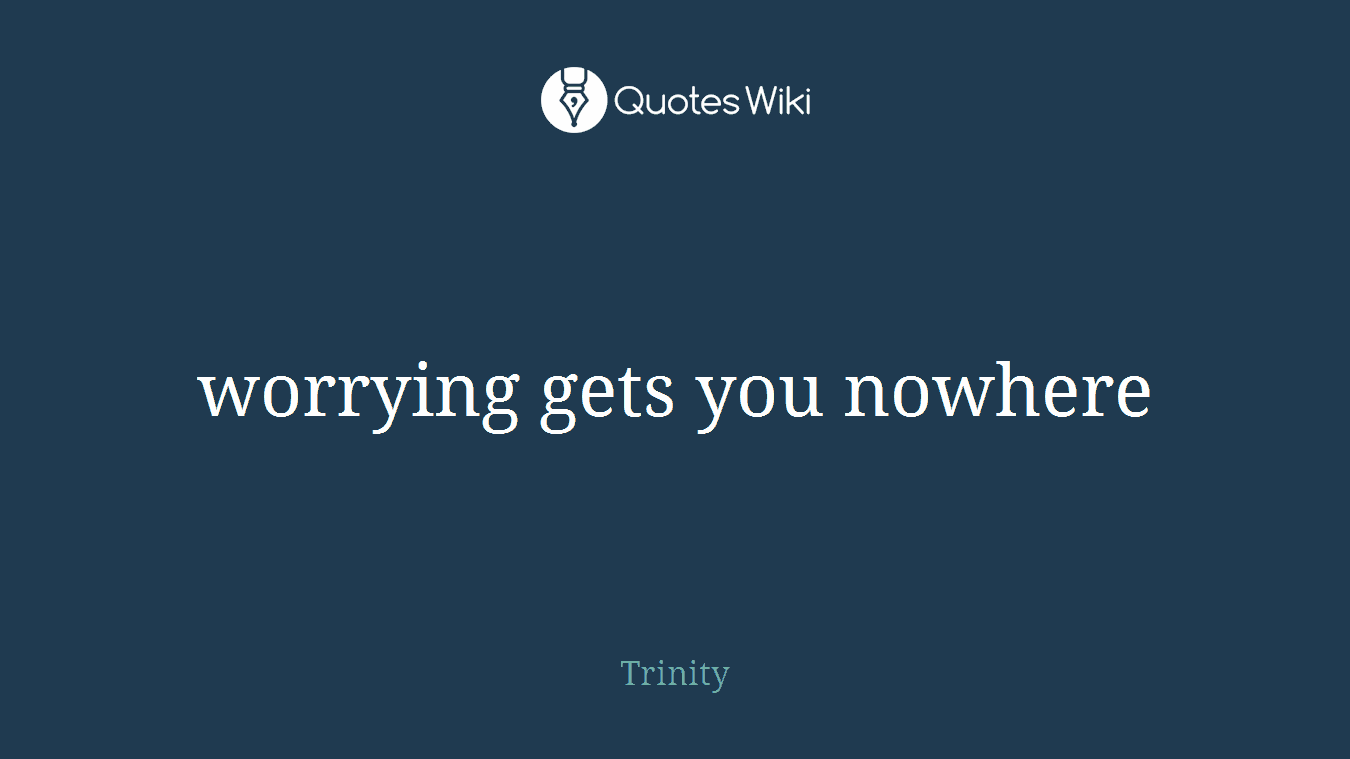 worrying gets you nowhere