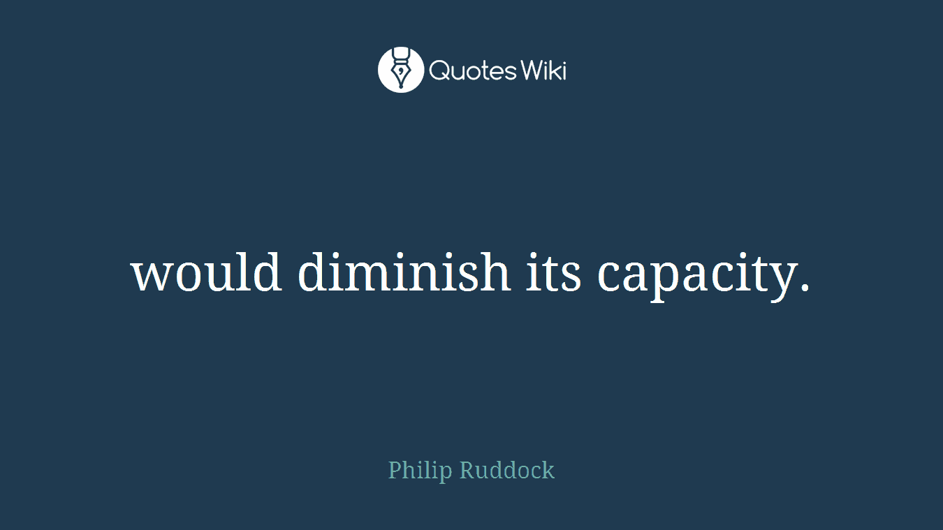 would diminish its capacity.