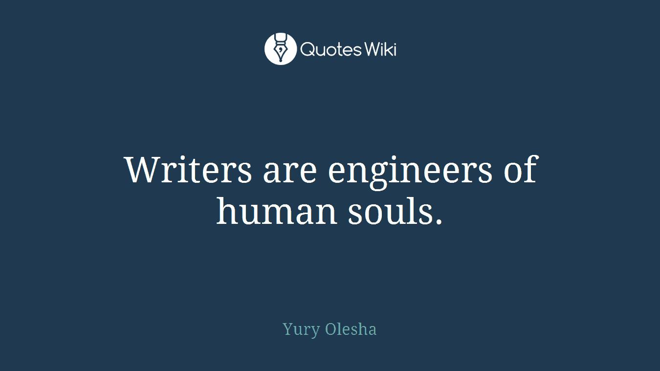 Writers are engineers of human souls.