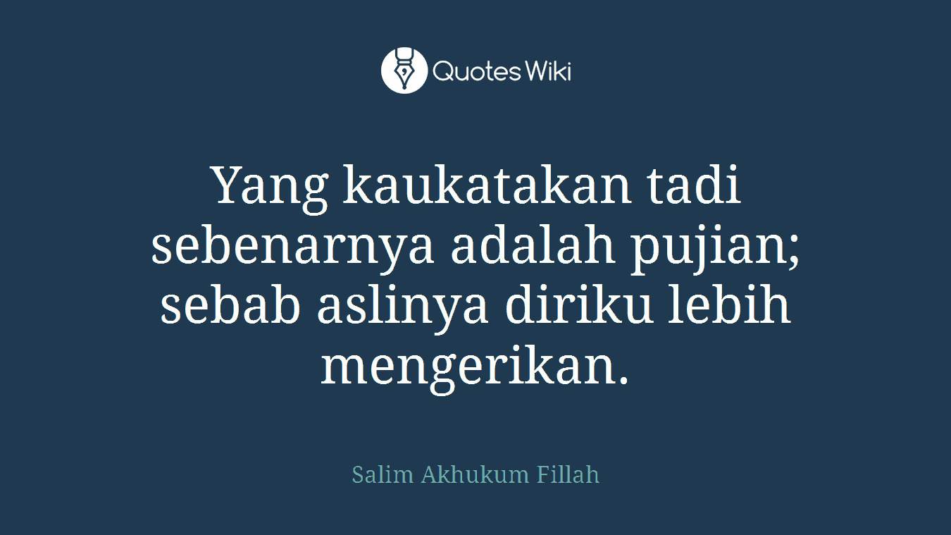 Yang kaukatakan tadi sebenarnya adalah pujian; sebab aslinya diriku lebih mengerikan.