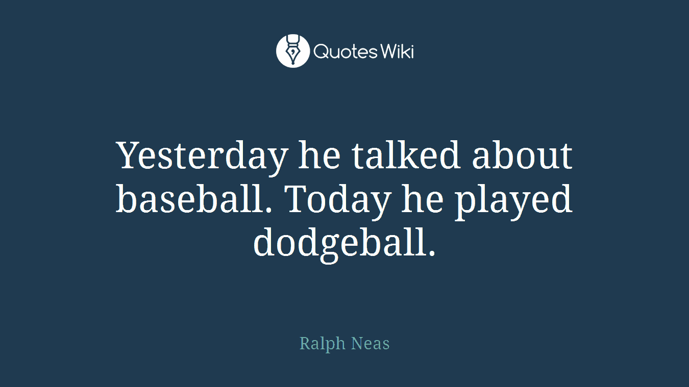 Yesterday he talked about baseball. Today he played dodgeball.