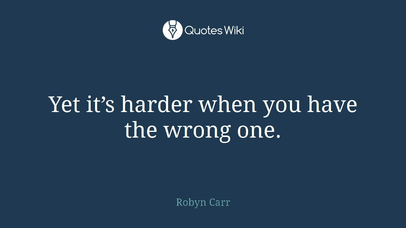 Yet it’s harder when you have the wrong one.