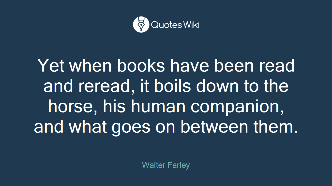 Yet when books have been read and reread, it boils down to the horse, his human companion, and what goes on between them.
