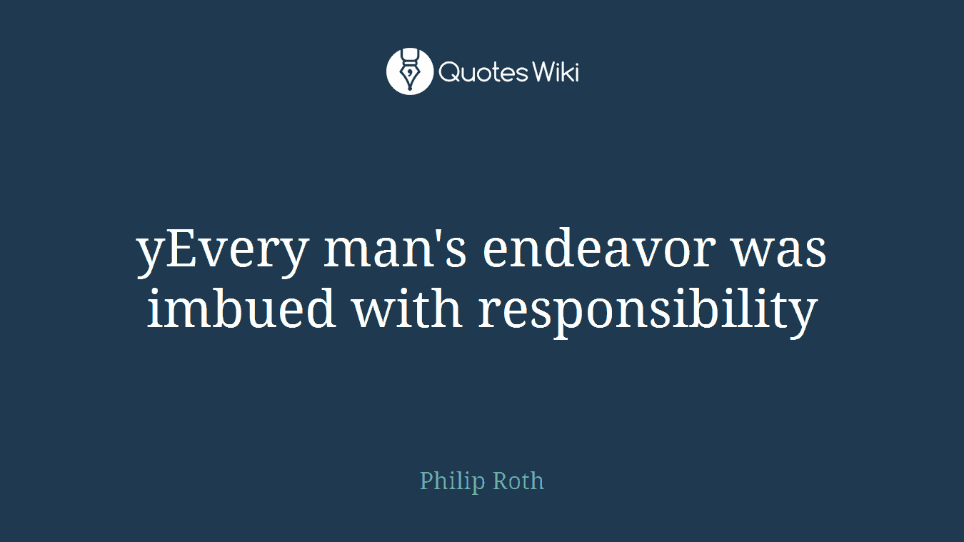 yEvery man's endeavor was imbued with responsibility