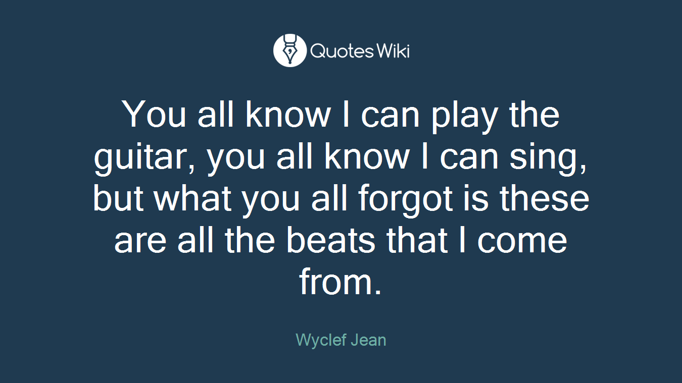 You all know I can play the guitar, you all know I can sing, but what you all forgot is these are all the beats that I come from.