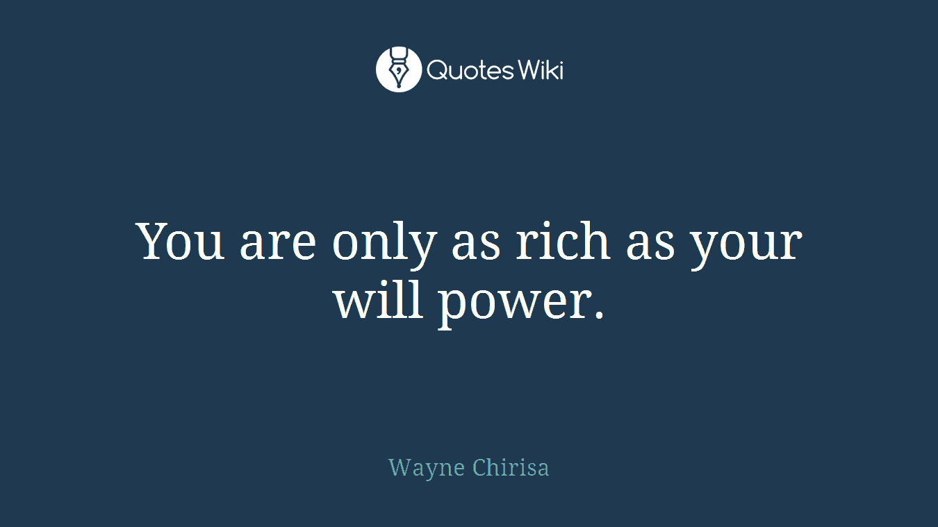 You are only as rich as your will power.