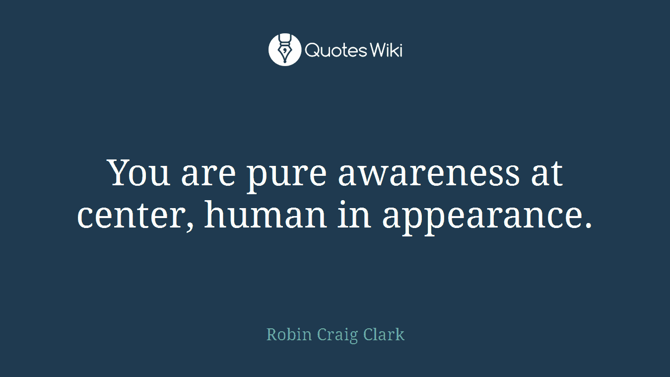 You are pure awareness at center, human in appearance.