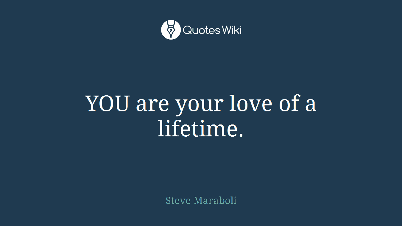 YOU are your love of a lifetime.