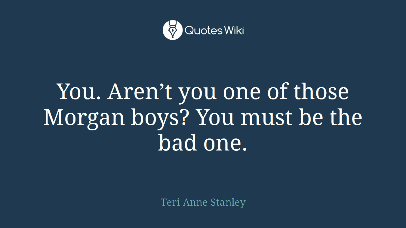 You. Aren’t you one of those Morgan boys? You must be the bad one.