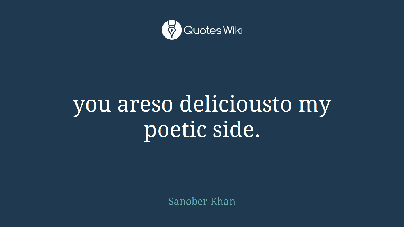 you areso deliciousto my poetic side.