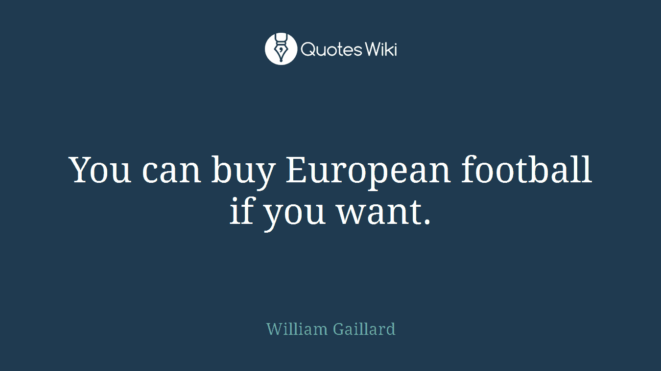 You can buy European football if you want.