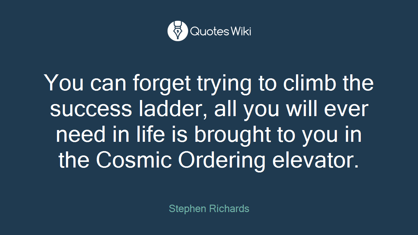 You can forget trying to climb the success ladder, all you will ever need in life is brought to you in the Cosmic Ordering elevator.